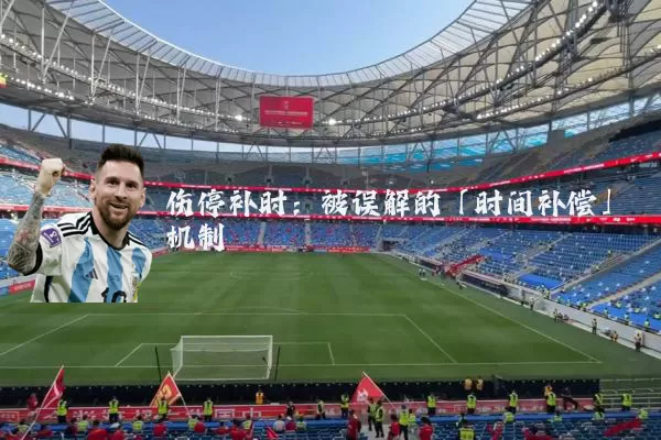 伤停补时：被误解的「时间补偿」机制