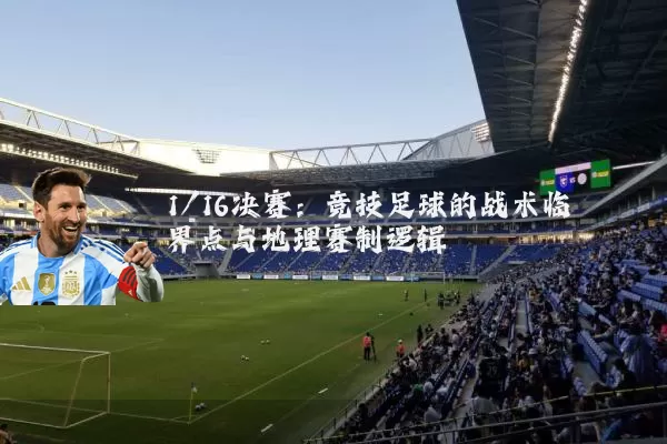 1/16决赛：竞技足球的战术临界点与地理赛制逻辑