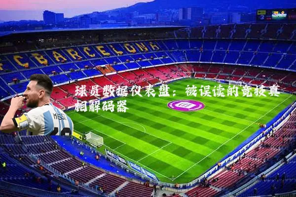 球员数据仪表盘:被误读的竞技真相解码器