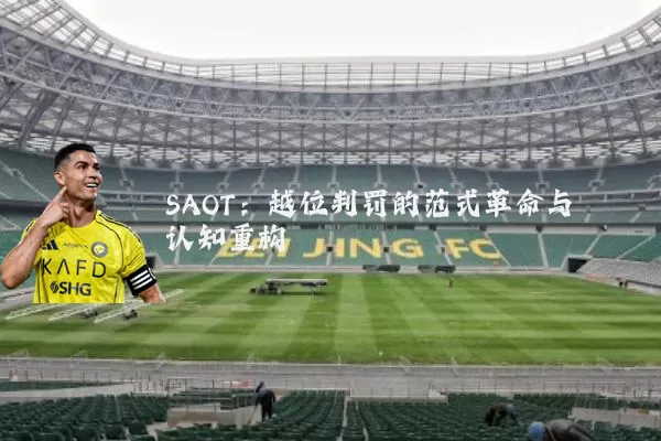 SAOT：越位判罚的范式革命与认知重构